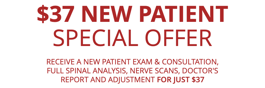 $37 New Patient Special OFFER Receive a New Patient Exam & Consultation, Full Spinal Analysis, Nerve Scans, Doctor's report and Adjustment for just $37